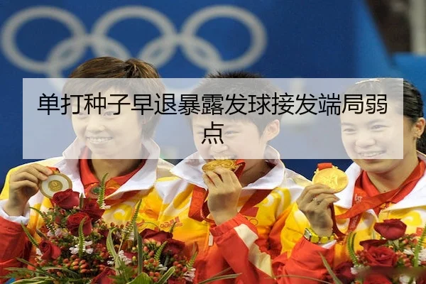 单打种子早退暴露发球接发端局弱点